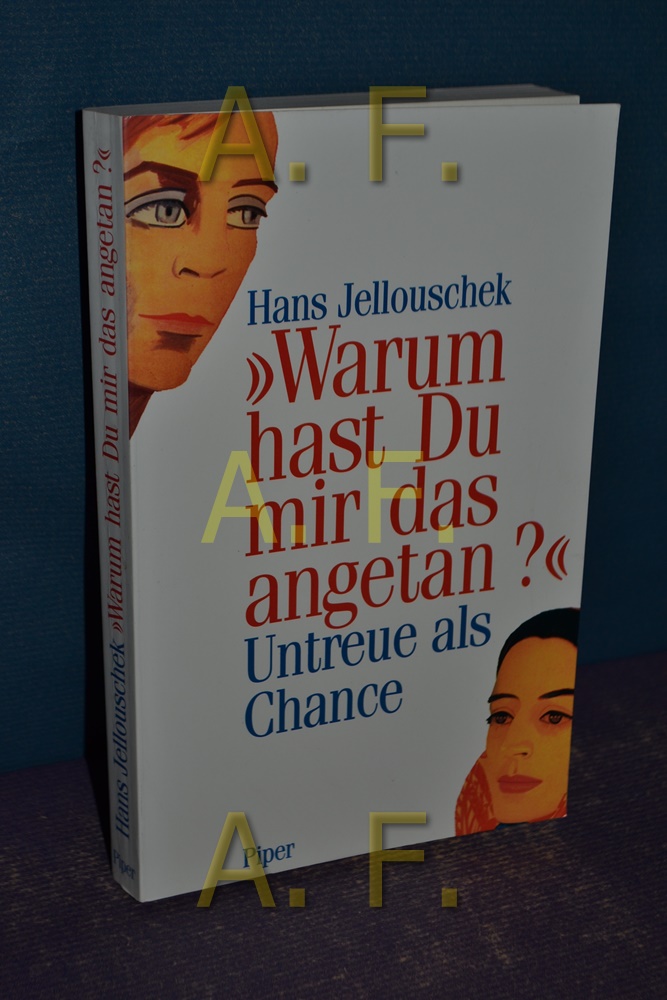 Warum hast Du mir das angetan? : Untreue als Chance. [Red.: Ingrid Veblé-Weigel] - Jellouschek, Hans