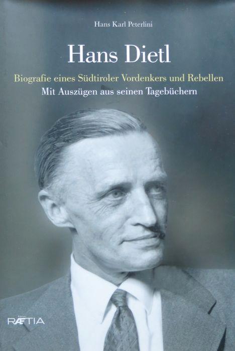 Hans Dietl: biografie eines Südtiroler Vordenkers und Rebellen Mit Auszügen aus seinen Tagebüchern. - PETERLINI, Hans Karl.