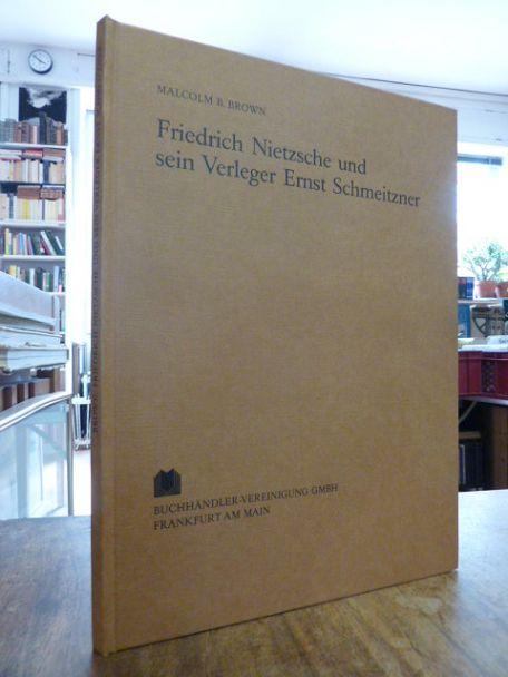 Friedrich Nietzsche und sein Verleger Ernst Schmeitzner - Eine Darstellung ihrer Beziehung, - Nietzsche, Friedrich / Brown, Malcolm B.,