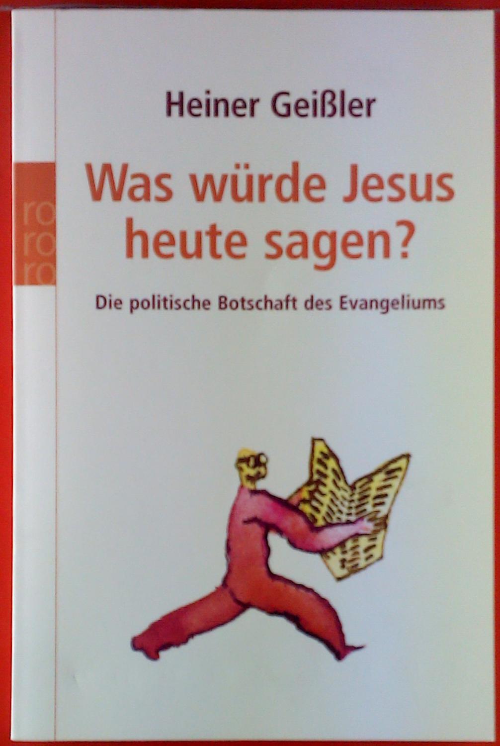 Was würde Jesus heute sagen? Die politische Botschaft des Evangeliums. - Heiner Geißler