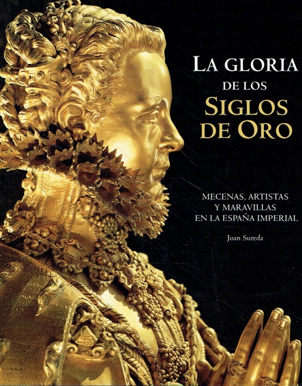 La gloria de los siglos de oro : mecenas, artistas y maravillas en la España imperial. - Sureda, Joan