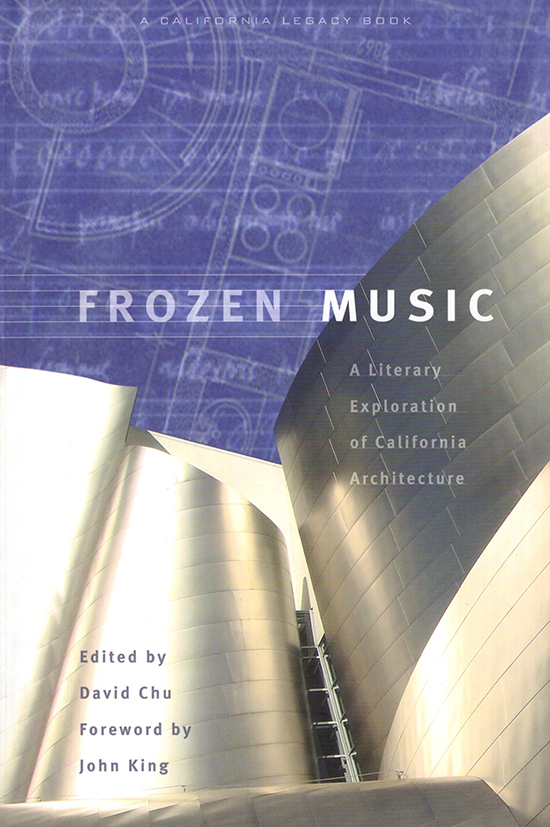 Frozen Music: A Literary Exploration of California Architecture - Chu, David (editor) King, John (Foreword)