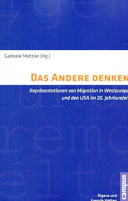 Das Andere denken : Repräsentationen von Migration in Westeuropa und den USA im 20. Jahrhundert. - Metzler, Gabriele (Hrsg.)