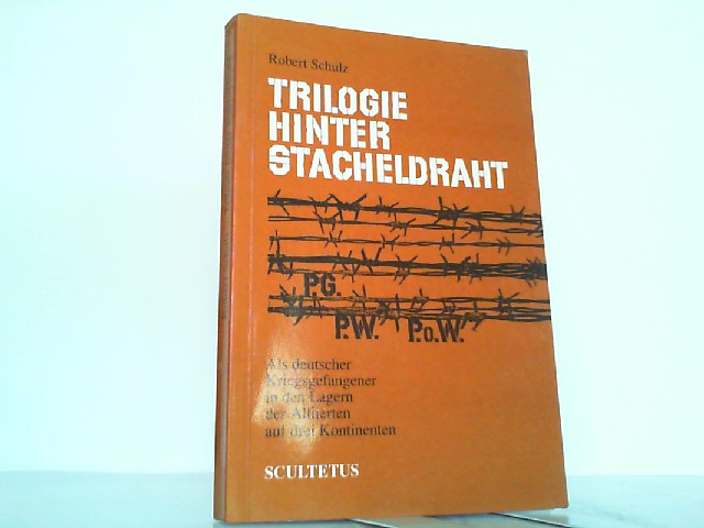 Trilogie hinter Stacheldraht - als deutscher Kriegsgefangener in den Lagern der Alliierten auf drei Kontinenten 1943 - 1947. - Schulz, Robert