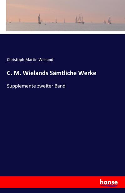 C. M. Wielands Sämtliche Werke : Supplemente zweiter Band - Christoph Martin Wieland