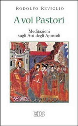 A voi Pastori. Meditazioni sugli Atti degli Apostoli. - Reviglio,Rodolfo.