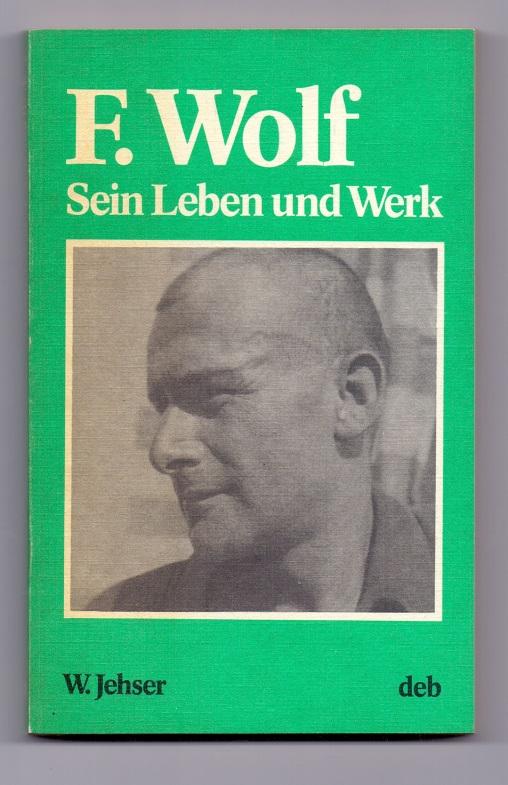 Friedrich Wolf - Leben und Werk [auf Umschlag: Sein Leben und Werk]. - Jehser, Werner