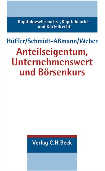 Anteilseigentum, Unternehmenswert und Börsenkurs. Schriftenreihe Kapitalgesellschafts-, Kapitalmarkt- und Kartellrecht, Band 5. - Hüffer, Uwe u.a.