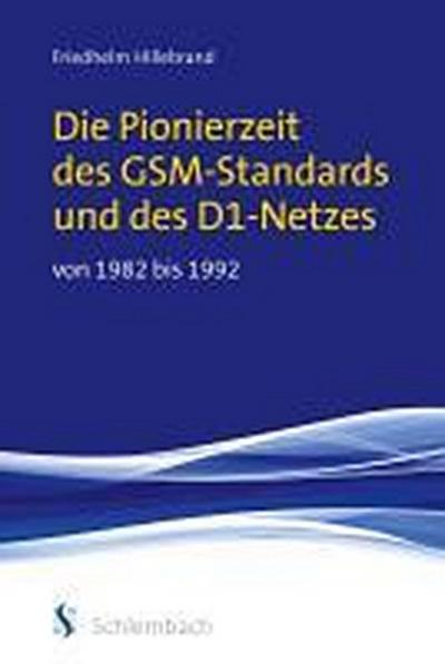 Die Pionierzeit des GSM-Standards und des D1-Netzes von 1982 bis 1992 - Friedhelm Hillebrand