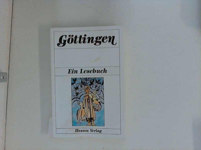 Göttingen : Ein Lesebuch ; Die Stadt Göttingen einst und jetzt in Sagen und Geschichten, Erinnerungen und Berichten, Briefen und Gedichten. hrsg. von Diethard H. Klein und Teresa Müller-Roguski - Klein, Diethard H. Hrsg und Teresa Müller-Roguski Hrsg.