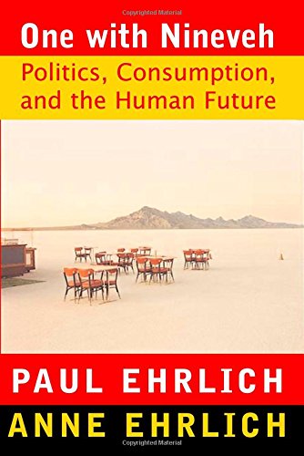 One with Nineveh: Politics, Consumption, and the Human Future - Ehrlich, Paul R. and Anne H. Ehrlich