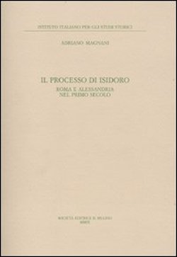 Il processo di Isidoro. Roma e Alessandria nel primo secolo. - Magnani,Adriano.