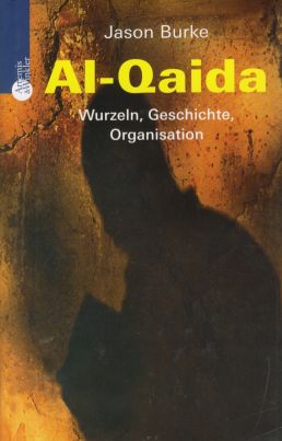 Al-Qaida. Wurzeln, Geschichte, Organisation. Aus dem Engl. von Sonja Schuhmacher u.a. - Burke, Jason