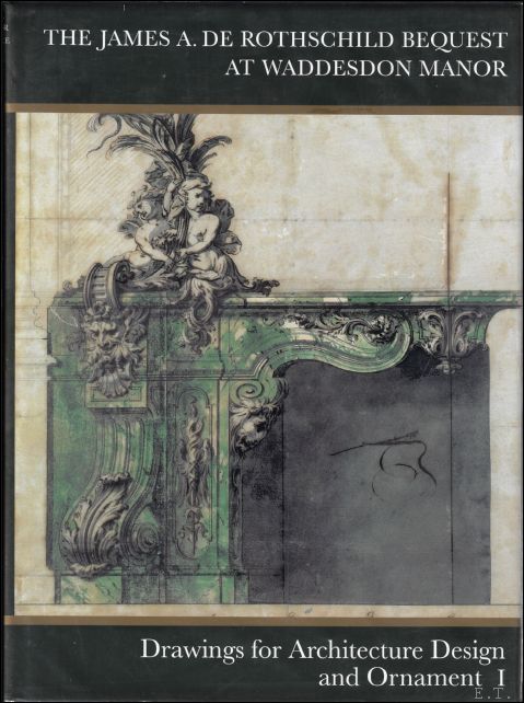 Catalogue of Drawings for Architecture, Design and Ornament The James A. De Rothschild Bequest at Waddesdon Manor. VOLUME 1 Michael Jacob, Karin Wolf