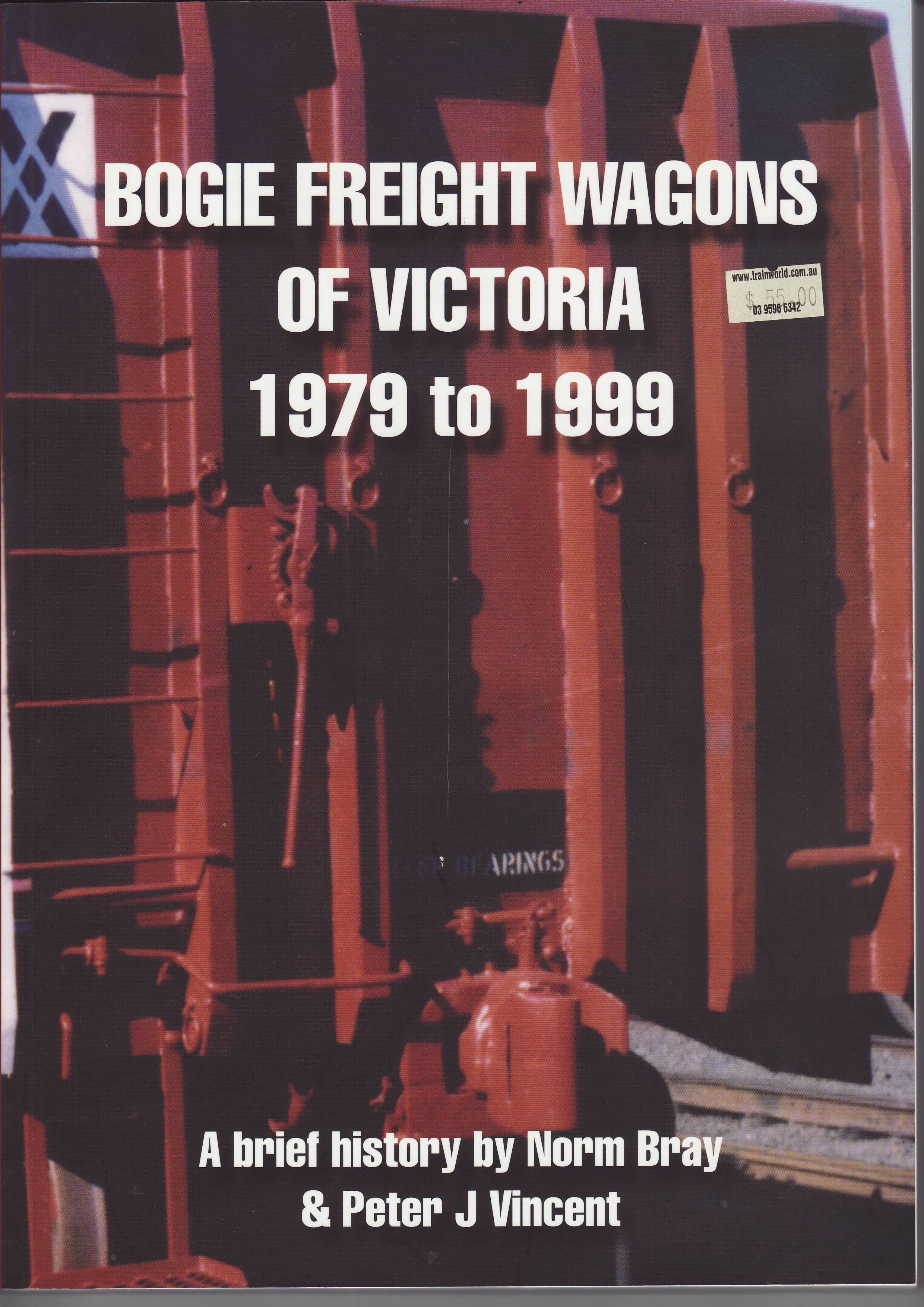 A Brief History of: Bogie Freight Wagons of Victoria 1979 to 1999 - Bray, Norm & Vincent, Peter J.