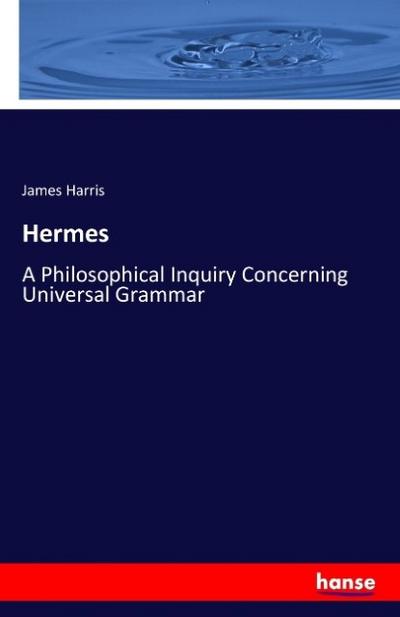 Hermes : A Philosophical Inquiry Concerning Universal Grammar - James Harris