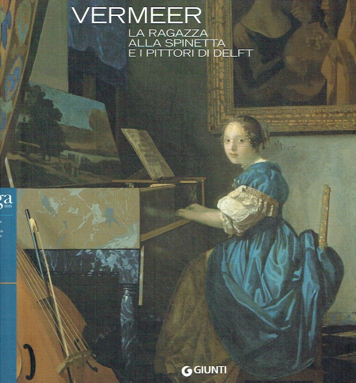 Vermeer. La ragazza alla spinetta e i pittori di Delft (Katalog anlässlich der Ausstellung im Foro Boario, Modena, 15. April- 15 Juli 2007. - Meijer, Bert W.