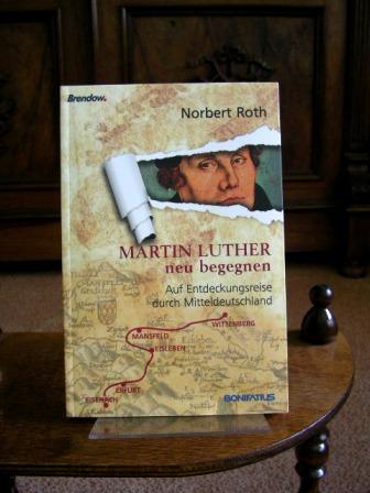 Martin Luther neu begegnen. Auf Entdeckungsreise durch Mitteldeutschland. Mit Fotos von Martin Gommel - Roth, Norbert