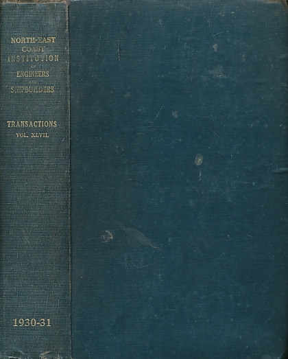 Transactions of the North-East Institution of Engineers & Shipbuilders. Volume 47. 1930-1931 - Smith, E W Fraser [Ed.]