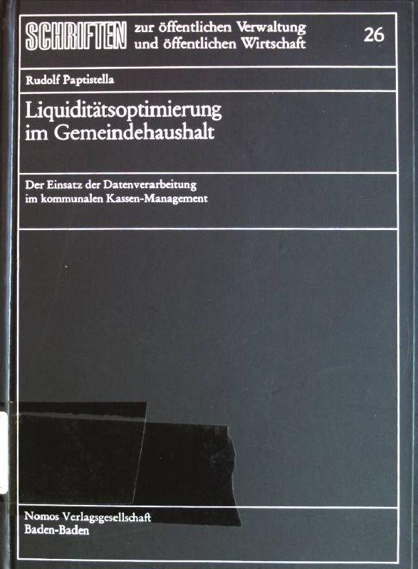 Liquiditätsoptimierung im Gemeindehaushalt: der Einsatz der Datenverarbeitung im kommunalen Kassen-Management. Schriften zur öffentlichen Verwaltung und öffentlichen Wirtschaft; 26 - Paptistella, Rudolf