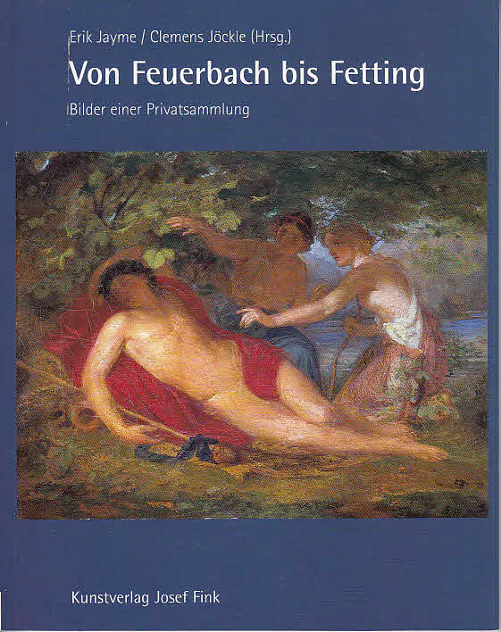 Von Feuerbach bis Fetting : Bilder einer Privatsammlung ; [anlässlich der Ausstellung in der Städtischen Galerie Speyer im Kulturhof, Flachsgasse, vom 17.5. - 16.6.2002]. Erik Jayme und Clemens Jöckle (Hrsg.). Mit Beitr. von Alexander Geckler . Katalogtexte von Erik Jayme - Jayme, Erik (Hrsg.) und Alexander Geckler