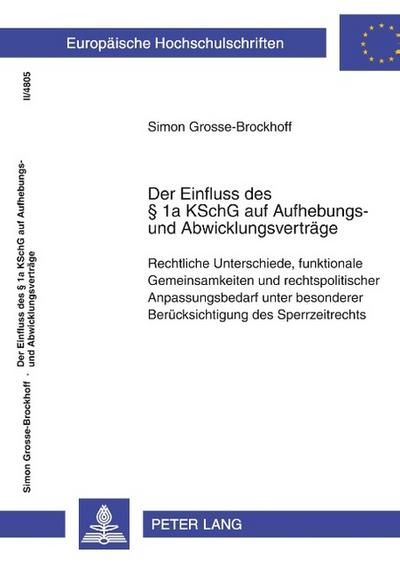 Der Einfluss des § 1a KSchG auf Aufhebungs- und Abwicklungsverträge : Rechtliche Unterschiede, funktionale Gemeinsamkeiten und rechtspolitischer Anpassungsbedarf unter besonderer Berücksichtigung des Sperrzeitrechts - Simon Grosse-Brockhoff