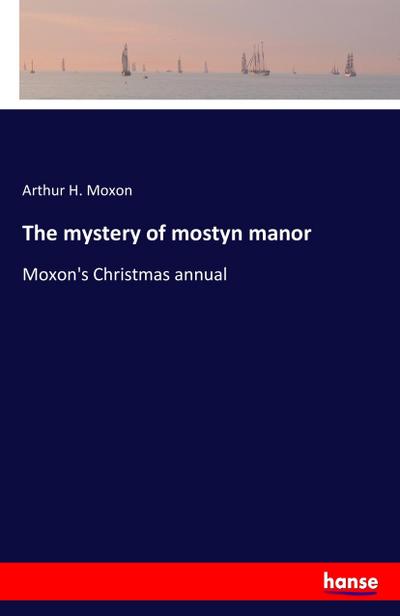 The mystery of mostyn manor : Moxon's Christmas annual - Arthur H. Moxon