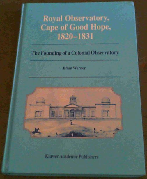 Royal Observatory, Cape of Good Hope 1820-1831: The Founding of a Colonial Observatory Incorporating a biography of Fearon Fallows - Warner, Brian