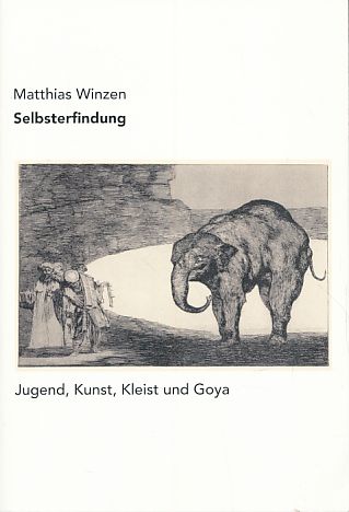 Selbsterfindung. Jugend, Kunst, Kleist und Goya. Mit einem Vorwort von Johannes Bilstein. - Winzen, Matthias