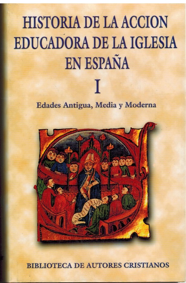HISTORIA DE LA ACCION EDUCADORA DE LA IGLESIA EN ESPAÑA I EDADES ANTIGUA MEDIA Y MODERNA - -