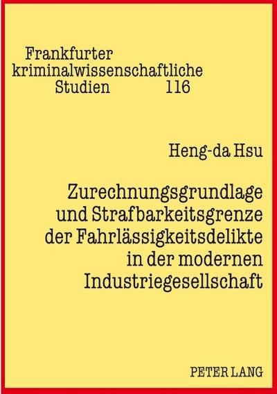 Zurechnungsgrundlage und Strafbarkeitsgrenze der Fahrlässigkeitsdelikte in der modernen Industriegesellschaft - Heng-da Hsu