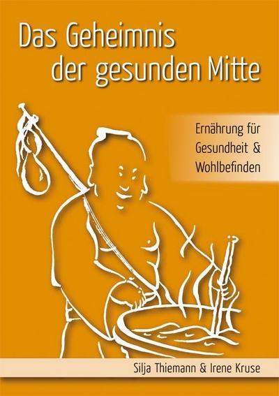 Das Geheimnis der gesunden Mitte : Ernährung für Gesundheit & Wohlbefinden - Silja Thiemann