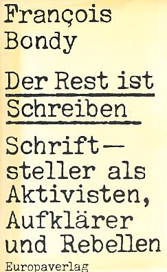 Der Rest ist Schreiben. Schriftsteller als Aktivisten, Aufklärer und Rebellen. - Bondy, Francois