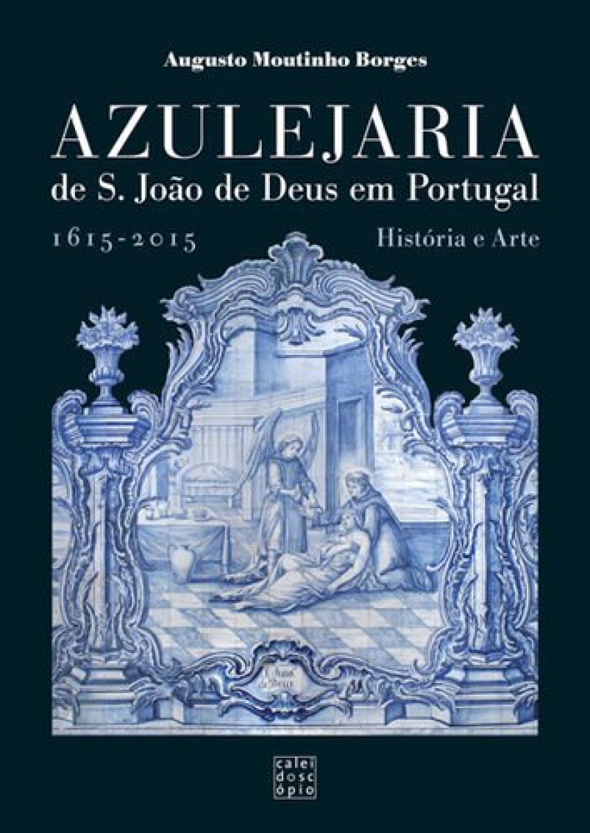 Azulejaria de São João de Deus em Portugal: 1615 - 2015 História e Arte - BORGES, Augusto Moutinho