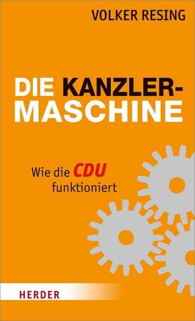 Die Kanzlermaschine: Wie die CDU funktioniert : Wie die CDU funktioniert - Volker Resing