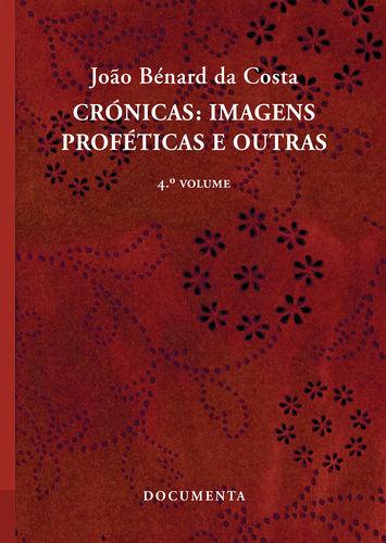 Cr¢nicas: imagens profÉticas e outras (4.º volume) - Bénard Da Costa, João