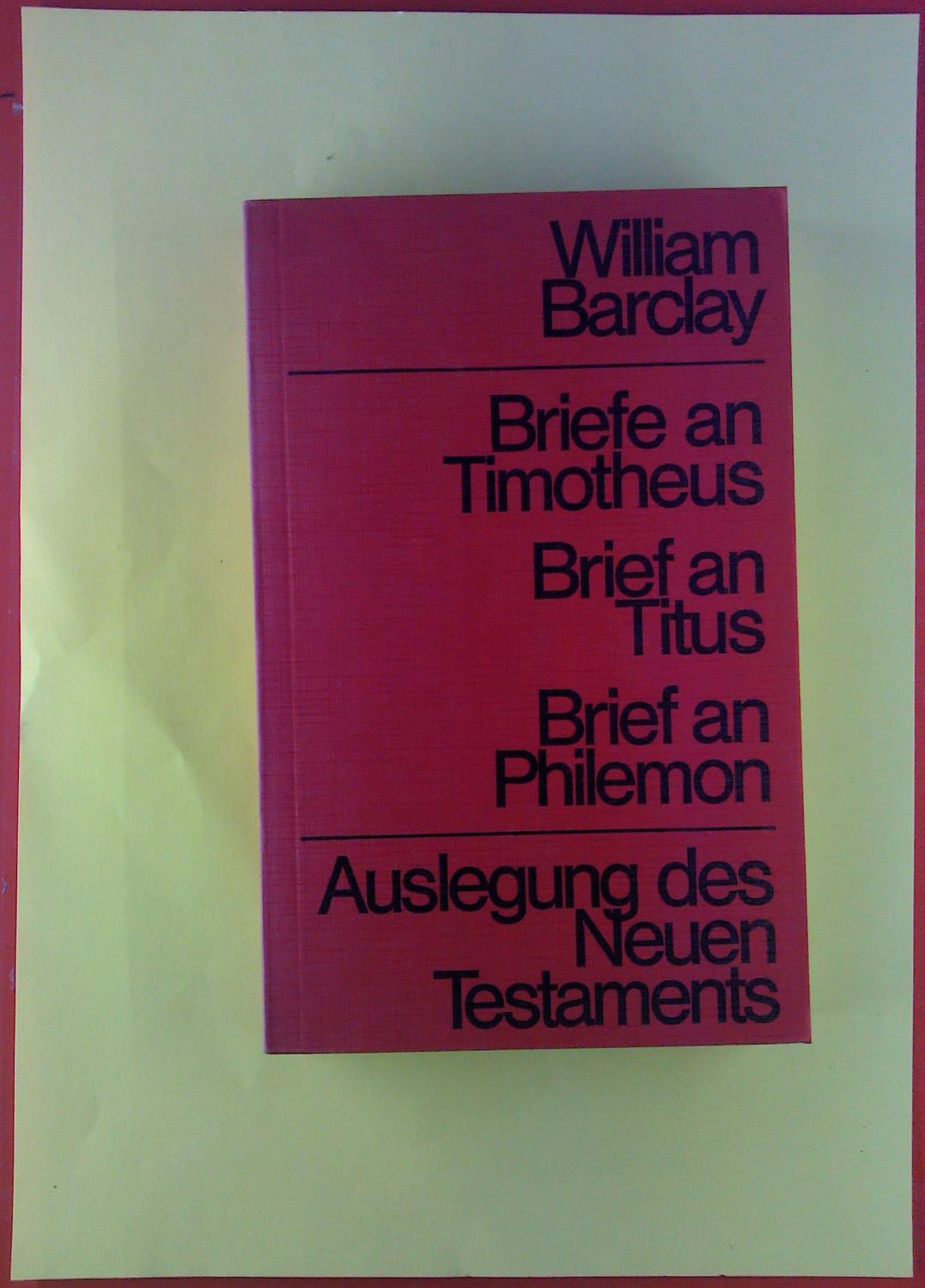 Briefe an Timotheus / Brief an Titus / Brief an Philemon. Auslegung des Neuen Testaments. - William Barclay