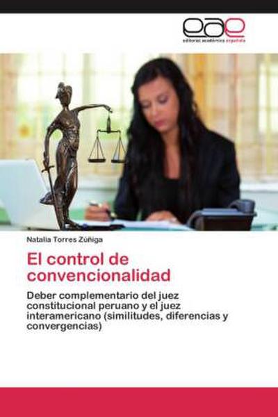 El control de convencionalidad : Deber complementario del juez constitucional peruano y el juez interamericano (similitudes, diferencias y convergencias) - Natalia Torres Zúñiga