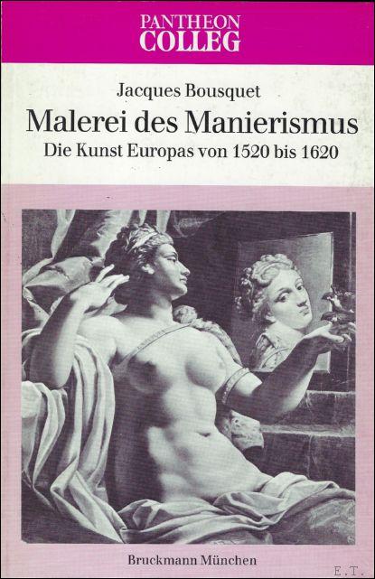 MALEREI DES MANIERISMUS. DIE KUNST EUROPAS VON 1520 BIS 1620. - BOUSQUET, JACQUES.