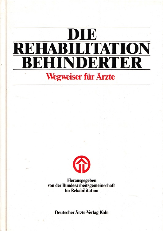 Die Rehabilitation Behinderter : Wegweiser für Ärzte. hrsg. von d. Bundesarbeitgemeinschaft für Rehabilitation zusammen mit Bundesverband d. Ortskrankenkassen . - Herausgegeben Von Der Bundesarbeitsgemeinschaft Für Rehabilitation.