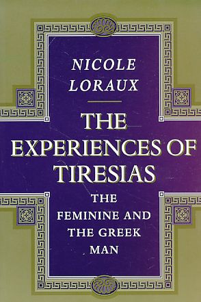 The Experiences of Tiresias. The feminine and the Greek Man. - Loraux, Nicole