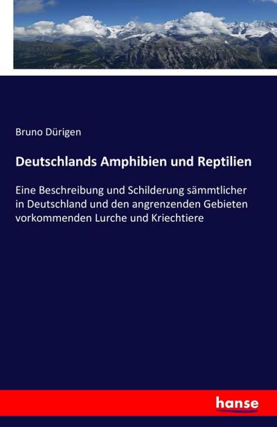 Deutschlands Amphibien und Reptilien : Eine Beschreibung und Schilderung sämmtlicher in Deutschland und den angrenzenden Gebieten vorkommenden Lurche und Kriechtiere - Bruno Dürigen