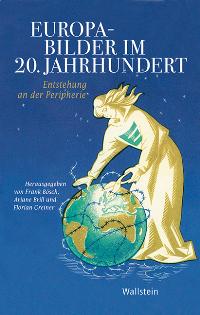 Europabilder im 20. Jahrhundert. Entstehung an der Peripherie. - Bösch, Frank (Hg.), Ariane Brill und Florian Greiner