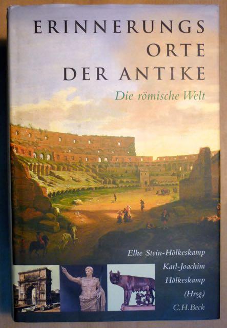 Erinnerungsorte der Antike. Die römische Welt - Elke Stein-Hölkeskamp; Karl-Joachim Hölkeskamp (Hrsg.)