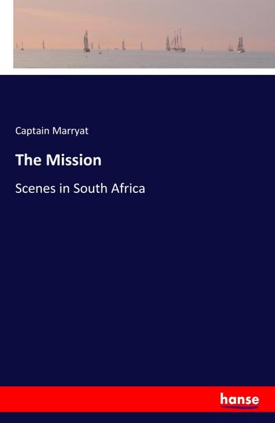 The Mission : Scenes in South Africa - Captain Marryat