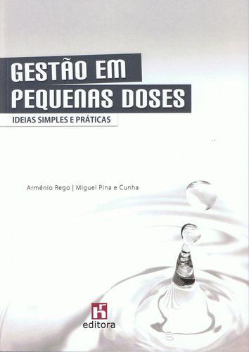 Gestão em Pequenas Doses: Ideias Simples e Práticasá - Rego, Armenio/Pina E Cunha, Miguel