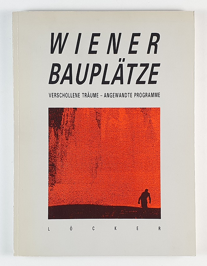 Wiener Bauplätze. Verschollene Träume - angewandte Programme. Wien um 1986. - Wien.- Noever, Peter (Hrsg.)