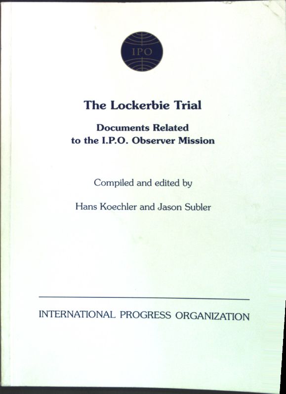 The Lockerbie Trial: Documents Related to the I.P.O. Observer Mission. Studies in International Relations XXVII; - Köchler, Hans and Jason Subler