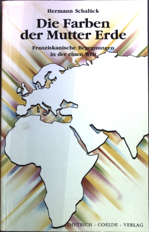 Die Farben der Mutter Erde : franziskanische Begegnungen in der einen Welt. - Schalück, Hermann