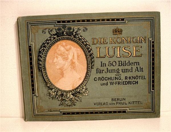 Die Konigin Luise in 50 Bildern fur Jung und Alt. - Rochling, Carl. & Knotel, Richard & Friedrich, W.